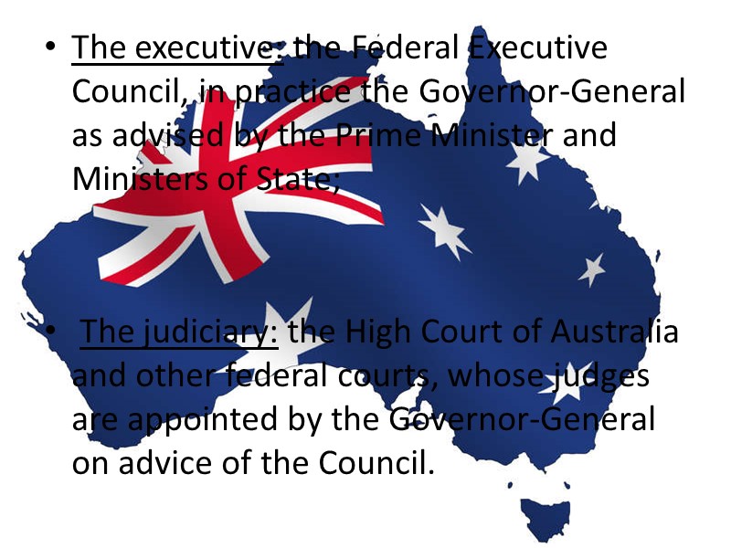The executive: the Federal Executive Council, in practice the Governor-General as advised by the